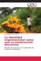 La identidad organizacional como una co-construcción discursiva: Estudio de caso de una cooperativa de mujeres campesinas 6202148926 Book Cover