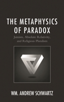 The Metaphysics of Paradox: Jainism, Absolute Relativity, and Religious Pluralism 1498563929 Book Cover
