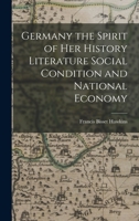 Germany the Spirit of her History Literature Social Condition and National Economy 1017928843 Book Cover