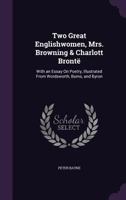 Two great Englishwomen, Mrs. Browning & Charlott Brontë; with an essay on poetry, illustrated from Wordsworth, Burns, and Byron 9353805260 Book Cover