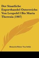 Der Staatliche Exporthandel Osterreichs Von Leopold I Bis Maria Theresia (1907) 1160071411 Book Cover