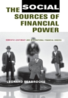 The Social Sources of Financial Power: Domestic Legitimacy And International Financial Orders (Cornell Studies in Political Economy) 0801443806 Book Cover