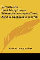 Versuch, Der Einrichtung Unsers Erkenntnisvermogens Durch Algeber Nachzuspuren (1788) 1166308650 Book Cover