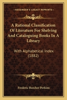 A Rational Classification of Literature for Shelving and Cataloguing Books in a Library 1016942338 Book Cover