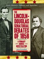 The Lincoln-Douglas Senatorial Debates of 1858: A Primary Source Investigation (Great Historic Debates and Speeches) 140420153X Book Cover
