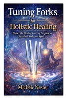 Tuning Forks for Holistic Healing: Unlock the Healing Power of Frequencies for Mind, Body, and Spirit B0GW379BK7 Book Cover