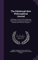 The Edinburgh New Philosophical Journal: Exhibiting A View Of The Progressive Discoveries And Improvements In The Sciences And The Arts, Volume 9... 1347004068 Book Cover