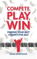 Compete, Play, Win: Finding Your Best Competitive Self 160239718X Book Cover