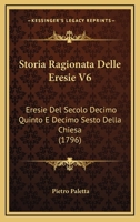 Storia Ragionata Delle Eresie V6: Eresie Del Secolo Decimo Quinto E Decimo Sesto Della Chiesa (1796) 1166332780 Book Cover