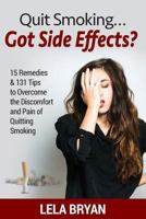 Quit Smoking...Got Side Effects?: 15 Remedies & 131 Tips To Overcome The Discomfort And Pain Of Quitting Smoking (Black And White Version) 1500442828 Book Cover