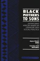 Black Mothers to Sons: Juxtaposing African American Literature With Social Practice (American University Studies Series XIV, Education) 0820428159 Book Cover