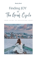 Finding Joy in The Grief Cycle: Your guide to navigating grief B0CM7K94V7 Book Cover