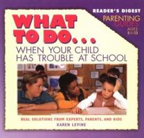 What to Do When Your Child Has Trouble at School: Real Solutions from Experts, Parents, and Kids (Reader's Digest Parenting Guides) 0895779854 Book Cover