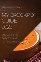 My Crockpot Guide 2022: Tasty Recipes Easy to Make for Beginners 1804505056 Book Cover