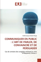 COMMUNIQUER EN PUBLIC : L’ART DE PARLER, DE CONVAINCRE ET DE PERSUADER: Cas de centaine des congolais méritant le « Prix d’éloquence Cireron » 6203425567 Book Cover