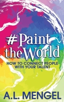 #PaintTheWorld : How to Connect People with Your Talent 1735426601 Book Cover