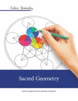 Color Serenity: Sacred Geometry: A Grown-Up Coloring Book Featuring Natural Proportions for Optimum Relaxation 1944943005 Book Cover