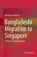 Bangladeshi Migration to Singapore: A Process-Oriented Approach 9811038562 Book Cover