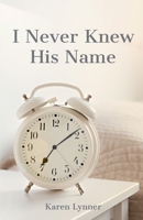 I Never Knew His Name B0GWXPZRF6 Book Cover