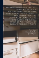 Letters of Abelard and Heloise. to Which Is Prefix'd, a Particular Account of Their Lives, Amours, and Misfortunes, Extr. Chiefly From [The ... With the Poem of Eloisa to Abelard, by Mr. Po 1016002319 Book Cover