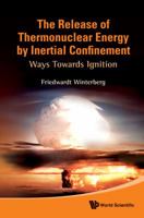 The Release Of Thermonuclear Energy By Inertial Confinement: Ways Towards Ignition 9814295906 Book Cover