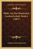 Bilder Aus Der Romischen Landwirtschaft, Book 6 (1863) 1167634071 Book Cover