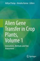 Alien Gene Transfer in Crop Plants, Volume 1: Innovations, Methods and Risk Assessment 1461485843 Book Cover