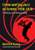 Crime and Spy Jazz on Screen, 1950-1970: A History and Discography 1476667470 Book Cover