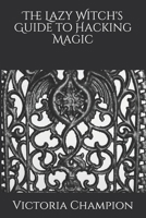 The Lazy Witch's Guide to Hacking Magic B096TN9MNZ Book Cover