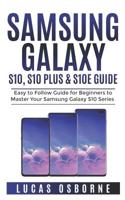 SAMSUNG GALAXY S10, S10 PLUS & S10e Guide: Easy to Follow Guide for Beginners to Master Your Samsung Galaxy S10 Series 1096215853 Book Cover