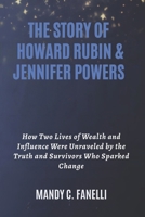 THE STORY OF HOWARD RUBIN & JENNIFER POWERS: How Two Lives of Wealth and Influence Were Unraveled by the Truth and Survivors Who Sparked Change B0FTDXYVPY Book Cover