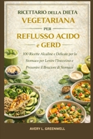 Ricettario della Dieta Vegetariana per Reflusso Acido e GERD: 100 Ricette Alcaline e Delicate per lo Stomaco per Lenire l’Intestino e Prevenire il Bruciore di Stomaco (Italian Edition) B0GXRNYFJL Book Cover