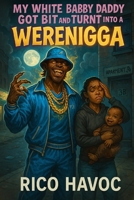 My White Babby Daddy Got Bit and Turnt into a Werenigga (Hood Urban Fiction) B0FB97XP92 Book Cover