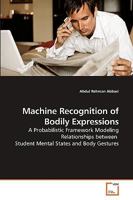 Machine Recognition of Bodily Expressions: A Probabilistic Framework Modeling Relationships between Student Mental States and Body Gestures 3639255186 Book Cover