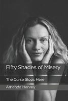 Fifty Shades of Misery: The Curse Stops Here 1790890691 Book Cover