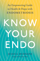 Know Your Endo: An Empowering Guide to Health and Hope with Endometriosis 0593189833 Book Cover