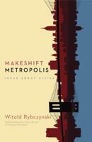 Makeshift Metropolis: Ideas About Cities 1416561250 Book Cover