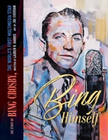 Bing Himself: The Story of Bing Crosby, The World's First Multimedia Star 1571027947 Book Cover