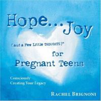 Hope . . . Joy (and a Few Little THOUGHTS) for Pregnant Teens: Consciously Creating Your Legacy 0979562619 Book Cover