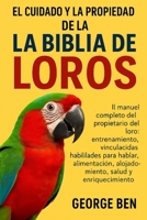 EL CUIDADO Y LA PROPIEDAD DE LA BIBLIA DE LOS LOROS: El manual completo del propietario del loro: entrenamiento, vinculación, habilidades para hablar, ... salud y enriquecimiento (Spanish Edition) B0FL167JJS Book Cover