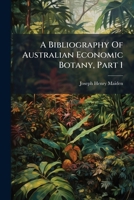A Bibliography Of Australian Economic Botany, Part 1 1247105644 Book Cover