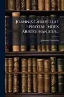 Joannis Caravellae Epirotae Index Aristophanicus... 1271605406 Book Cover