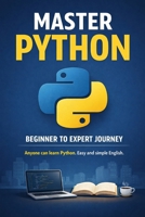 MASTER PYTHON: BEGINNER TO AN EXPERT JOURNEY B0GWZWY6NB Book Cover