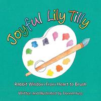 Joyful Lily Tilly: Rabbit Wisdom From Heart to Brush 1684702577 Book Cover