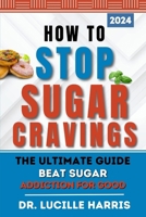 How to Stop Sugar Cravings: The Ultimate guide Beat Sugar Addiction for Good B0C6W2YYFW Book Cover