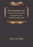 The Dominion Law Index Embracing All the Legislation of the Dominion Parliament 5518884516 Book Cover