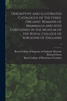 Descriptive and Illustrated Catalogue of the Physiological Series of Comparative Anatomy Contained in the Museum of the Royal College of Surgeons in London ..., Volume 4 0342057936 Book Cover