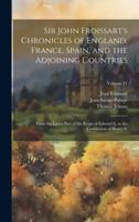 Sir John Froissart's Chronicles of England, France, Spain, and the Adjoining Countries: From the Latter Part of the Reign of Edward Ii. to the Coronation of Henry Iv; Volume 11 1020235225 Book Cover