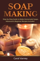 Soap Making: Step-by-Step Guide to Make Homemade Soaps. Advanced & Beginner Recipes Included 1087887151 Book Cover