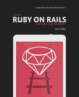 Learn Ruby On Rails For Web Development: Learn Rails The Fast And Easy Way 0692364218 Book Cover